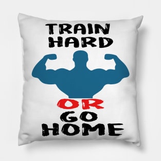 Train hard or go home Pillow