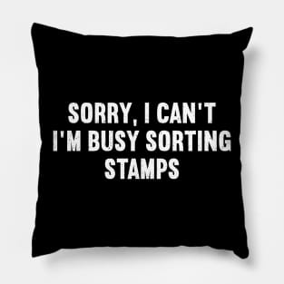 Sorry, I Can't. I'm Busy Sorting Stamps Pillow