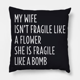 My Wife Isnt Fragile Like A Flowed Shi Is Fragile Like A Bomb Wife Pillow