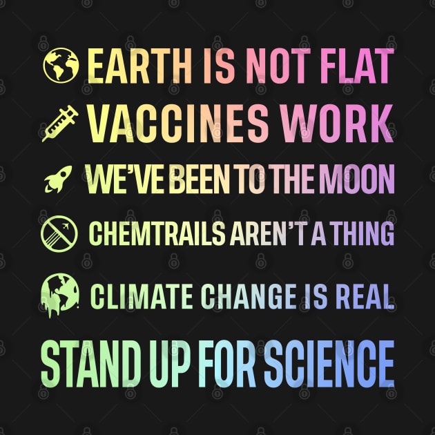 Earth is not flat! Vaccines work! We've been to the moon! Chemtrails aren't a thing! Climate change is real! Stand up for science! by ScienceCorner