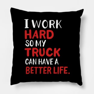 I Work Hard So My Truck Can Have A Better Life Pillow