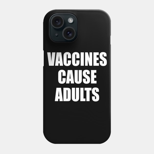 Vaccines Cause Adults - WHITE Phone Case by axemangraphics