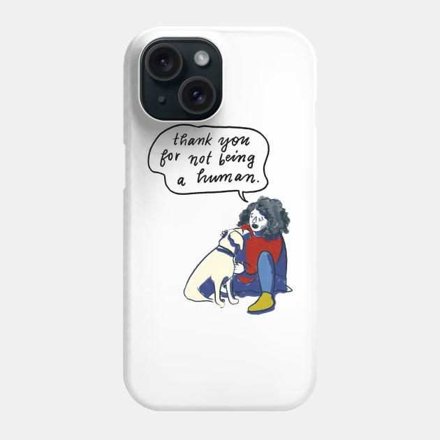 thank you for not being a human Phone Case by Sophie Lucido Johnson