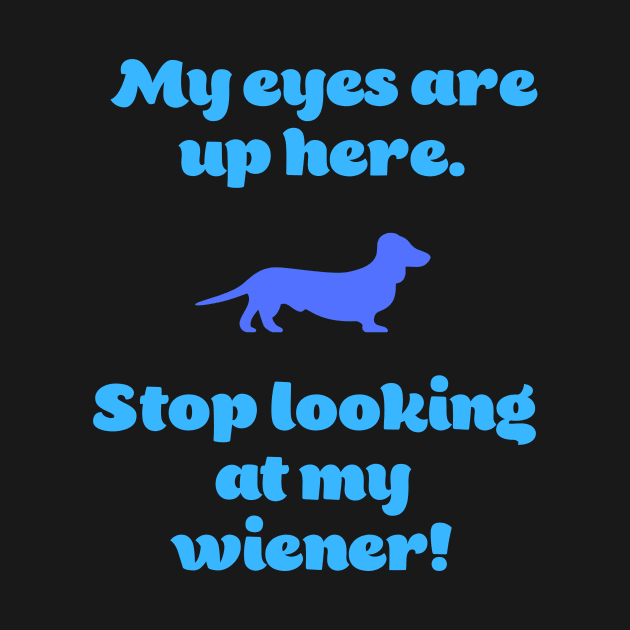 My Eyes Are Up Here. Stop Looking at my Wiener! by Fantastic Store