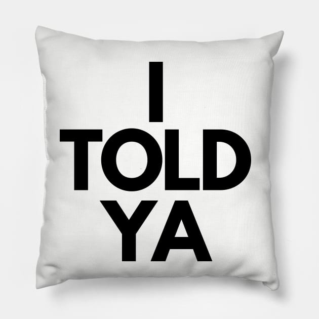 I Told Ya Pillow by Teessential