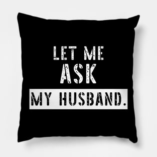 Let Me Ask My Husband Funny Sarcastic Pillow