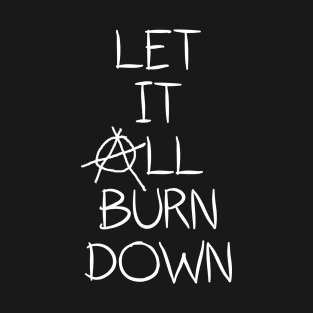 Let It All Burn Down - Anarchy Anti Capitalism T-Shirt