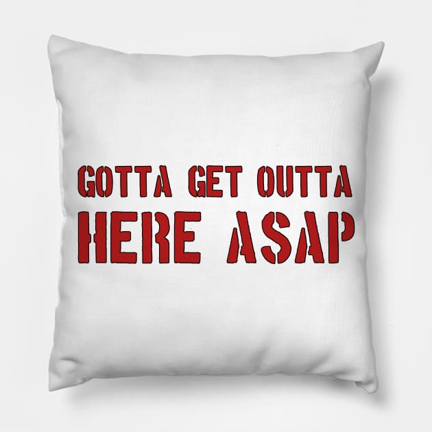 GOTTA GET OUT OF HERE ASAP Pillow by ComeBacKids