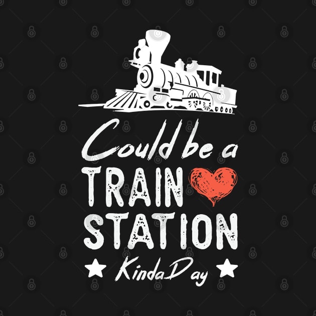 Could Be A Train Station Kinda Day funny train lover GIFT by happy6fox