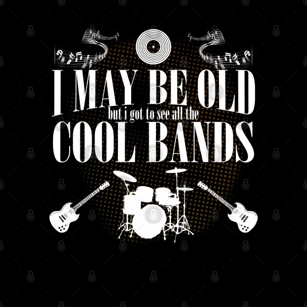 Bands - I May Be Old But I Got To See All The Cool Bands by Kudostees