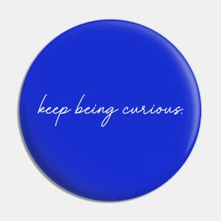 Keep Being Curious Pin