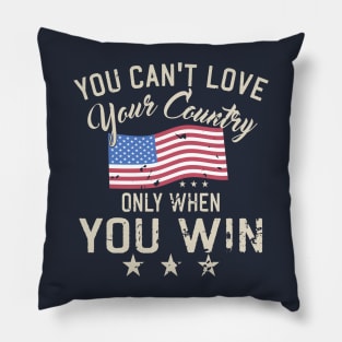 You Can't Love Your Country Only When You Win Pillow