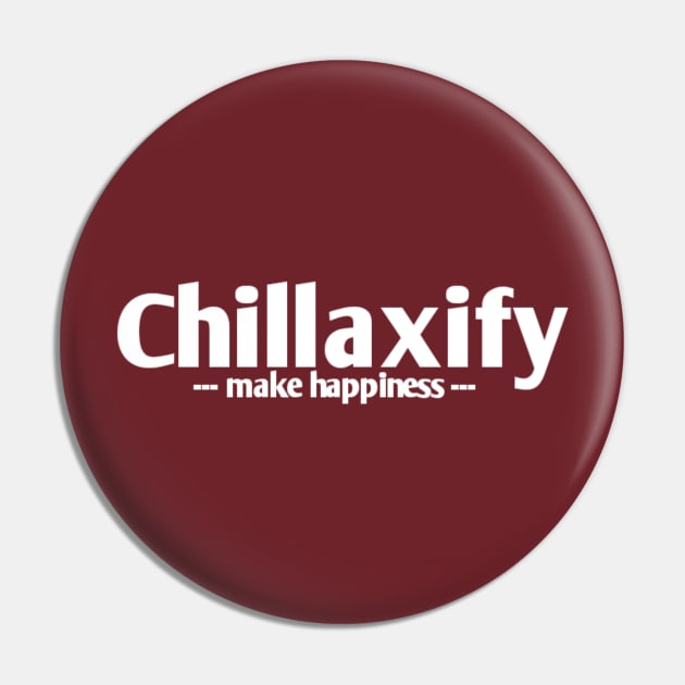 Chillaxify make happiness Pin by D'Sulung