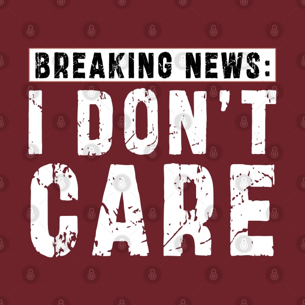 BREAKING NEWS: I Don't Care - Funny sarcastic design by Ksarter