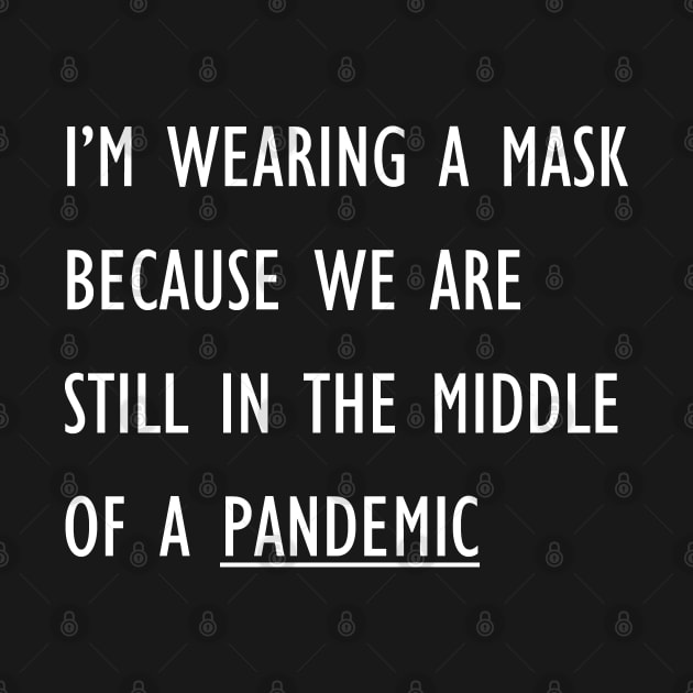 I'm Wearing A Mask Because We Are Still In The Middle Of A Pandemic by brigadeiro