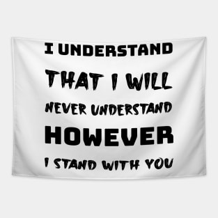 I understand that i will never understand howerver i stand with you Tapestry