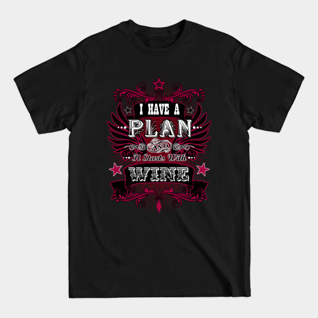 Disover I Have A Plan And It Starts With Wine - Wine Lover - T-Shirt