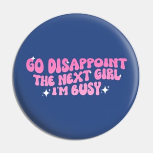 Go Disappoint The Next Girl I'm Busy Funny Sarcastic Saying Pin