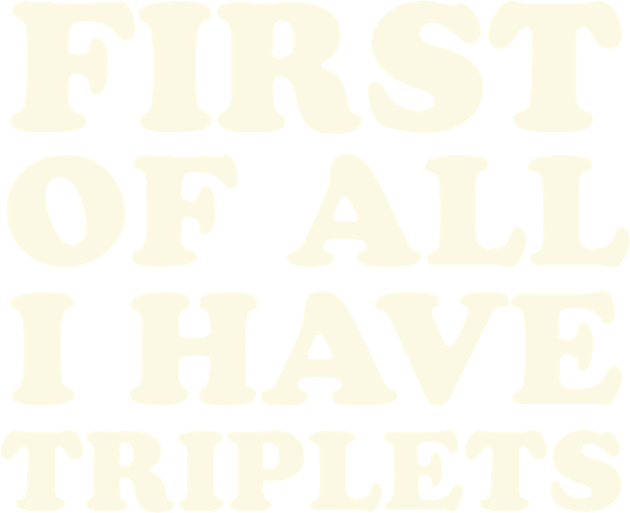 Triplet Mom First of All I Have Triplets Dad Kids T-Shirt by PodDesignShop