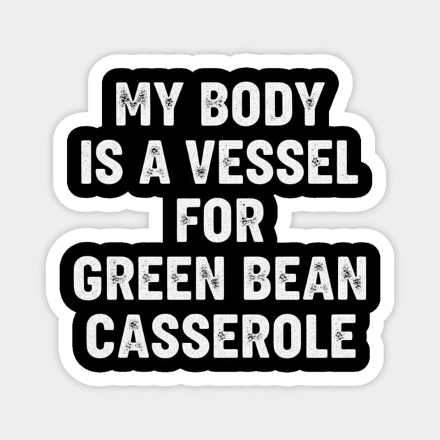 My Body Is A Vessel For Green Bean Casserole Funny Thanksgiving Magnet by ArtistTee ⭐⭐⭐⭐⭐