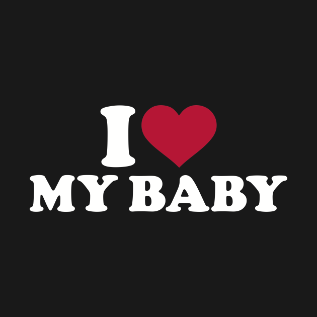 I love my Baby Baby TShirt TeePublic