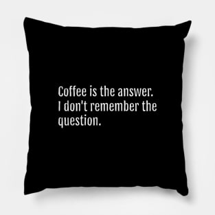 Coffee is the answer. I don't remember the question. (Black Edition) Pillow