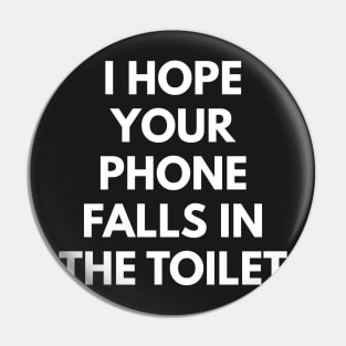 I Hope Your Phone Falls In The Toilet Pin