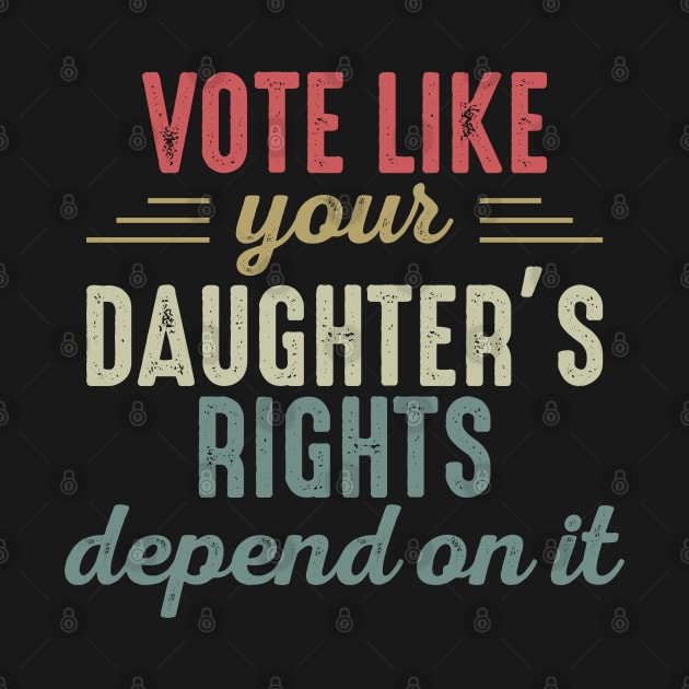 Vote Like Your Daughter’s Rights Depend On It by artbycoan