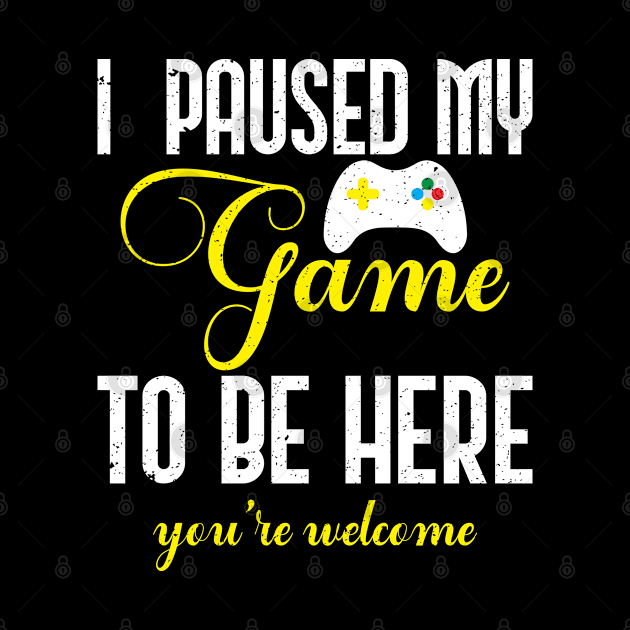 I Paused my game To Be Here You're Welcome Retro by Teeartspace