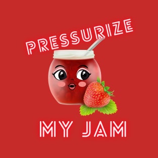 Pressurize my Jam T-Shirt