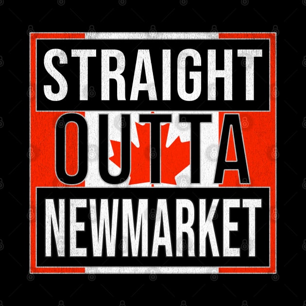 Straight Outta Newmarket - Gift for Canadian From Newmarket Ontario by Country Flags