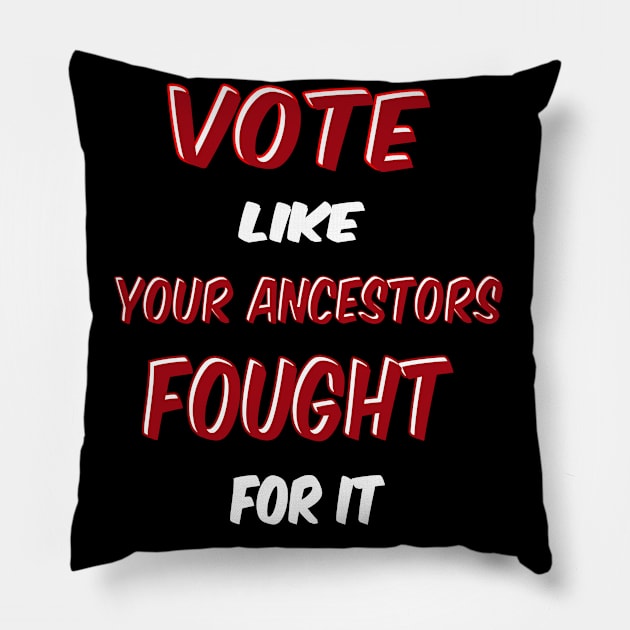 Vote Like Your Ancestors Fought For it Pillow by IronLung Designs