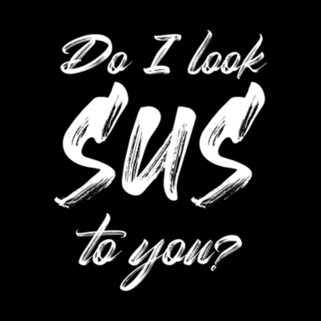 Among Us DO I look Sus to you text based Among Us