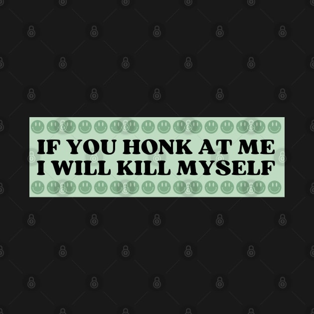 If You Honk At Me I Will Kill Myself, Funny Meme Bumper by yass-art