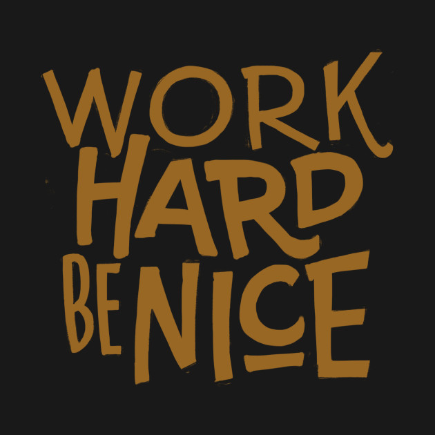 Work hard be nice Work Hard Be Nice TShirt TeePublic