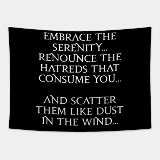 Embrace the serenity renounce the hatreds that consume you and scatter them like dust in the wind Tapestry