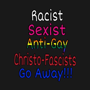 Racist Sexist Anti-Gay ChristoFascists Go Away  - Back T-Shirt