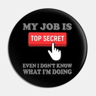 Top Secret, My Job Is Top Secret, Even I Don't Know What I'm Doing, Funny Sayings, Funny Quote, Funny Gift, Funny Slogan, Job Gift, Job Role, Job Week Or Holiday Gift Pin