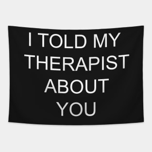 I told my therapist about you Tapestry