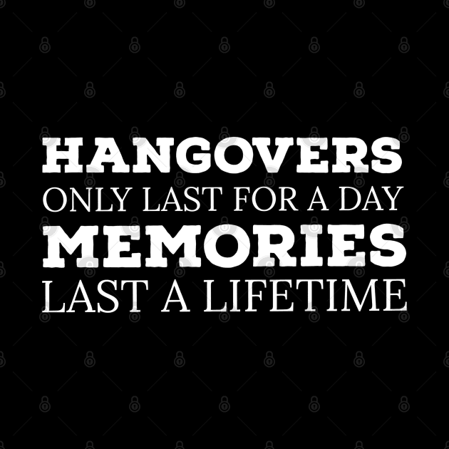 ALCOHOL / HANGOVERS ONLY LAST FOR A DAY MEMORIES LAST A LIFETIME by DB Teez and More