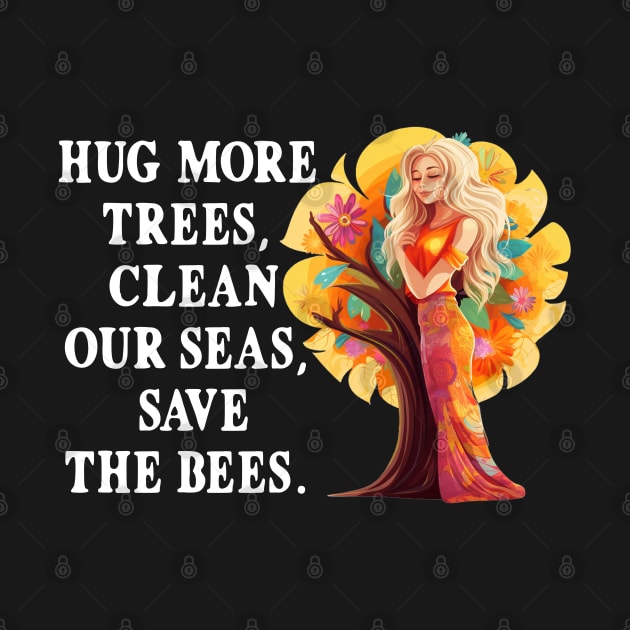 Hug More Trees Clean Our Seas Save The Bees by Funny Stuff Club