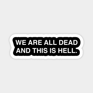 WE ARE ALL DEAD AND THIS IS HELL Magnet