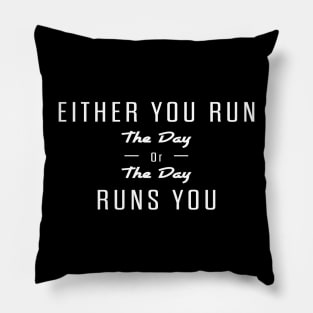 Either you run the day or the day runs you Pillow
