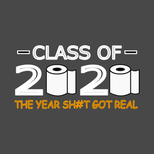 Class of 2020 The Year Shit Got Real T-Shirt