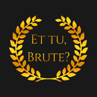 Et tu, Brute T-Shirt