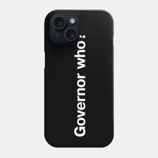 Governor who? Phone Case