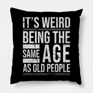 It's Weird Being The same Age As Old People Funny Pillow