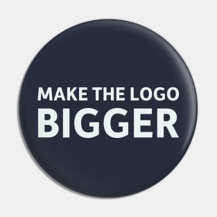 Make the Logo Bigger Pin