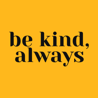 Be Kind, Always T-Shirt