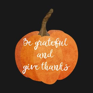 Be grateful and give thanks - Pumpkin design T-Shirt